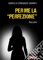 Per me la “perfezione”. E-book. Formato EPUB ebook