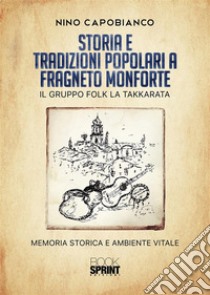 Storia e tradizioni popolari a Fragneto Monforte. E-book. Formato PDF ebook di Nino Capobianco