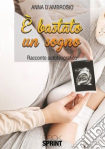 È bastato un sogno. E-book. Formato EPUB ebook di Anna D’Ambrosio