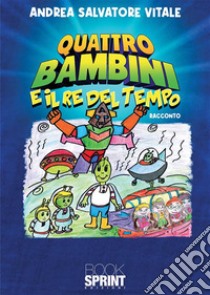 Quattro bambini e il Re del Tempo. E-book. Formato EPUB ebook di Andrea Salvatore Vitale