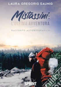 Mistassini: l’ultima avventura. E-book. Formato EPUB ebook di Laura Gregorig Saunig