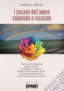 I racconti dell’amore calpestato e riscattato. E-book. Formato EPUB ebook di Solisca Silvio