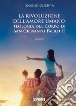 La rivoluzione dell’amore umano: Teologia del Corpo di San Giovanni Paolo II. E-book. Formato EPUB