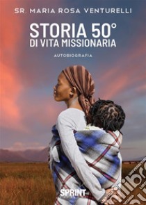 Storia 50° di vita missionaria. E-book. Formato EPUB ebook di Sr. Maria Rosa Venturelli