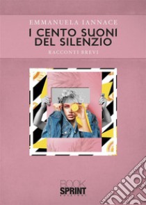 I cento suoni del silenzio. E-book. Formato EPUB ebook di Emmanuela Iannace