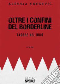 Oltre i Confini del Borderline. E-book. Formato EPUB ebook di Alessia Kresevic