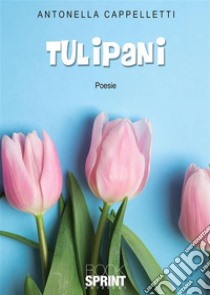 Tulipani. E-book. Formato EPUB ebook di Antonella Cappelletti