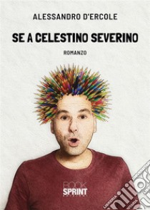 Se a Celestino Severino. E-book. Formato EPUB ebook di Alessandro D’Ercole