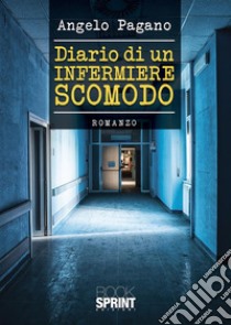 Diario di un infermiere scomodo. E-book. Formato EPUB ebook di Angelo Pagano