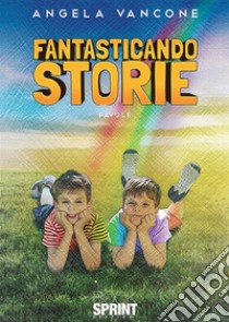 Fantasticando storie. E-book. Formato EPUB ebook di Angela Vancone