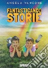 Fantasticando storie. E-book. Formato EPUB ebook di Angela Vancone