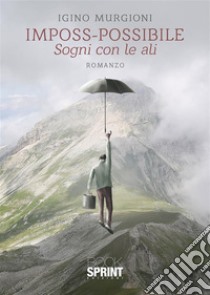 Imposs-possibile. E-book. Formato EPUB ebook di Igino Murgioni