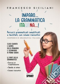 Imparo… la grammatica italiana…!. E-book. Formato PDF ebook di Francesco Siciliani