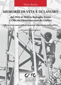 Memorie di vita e lavoro dal 1944 al 2020 in Battaglia Terme e Officine Elettromeccaniche Galileo. E-book. Formato PDF ebook di Silvio Bertin