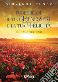 Puoi creare il tuo benessere e la tua felicità. E-book. Formato EPUB ebook