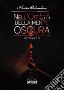 Nell’ombra della mente oscura. E-book. Formato EPUB ebook di Katia Orlandini