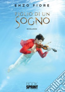 Figlio di un sogno. E-book. Formato EPUB ebook di Enzo Fiore