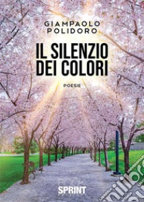 Il silenzio dei colori. E-book. Formato EPUB ebook di Giampaolo Polidoro