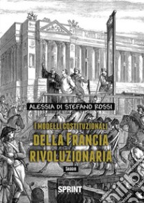 I modelli costituzionali della Francia rivoluzionaria. E-book. Formato EPUB ebook di Alessia Di Stefano Rossi