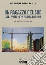 Un ragazzo del sud che ha partecipato a fare grande il Nord. E-book. Formato EPUB ebook