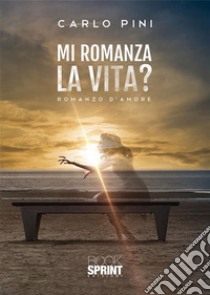 Mi romanza la vita?. E-book. Formato EPUB ebook di Carlo Pini