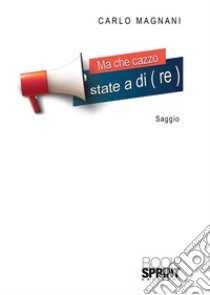 Ma che cazzo state a di(re). E-book. Formato EPUB ebook di Carlo Magnani