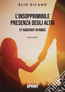 L’insopprimibile presenza degli altri. E-book. Formato EPUB ebook di Elio Sicano