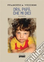 Ora, papà, che mi dici. E-book. Formato EPUB ebook