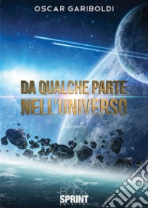 Da qualche parte nell’Universo. E-book. Formato EPUB ebook di Oscar Gariboldi