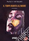 Il tempo rubato all’amore. E-book. Formato EPUB ebook di Paolo Viggiano