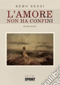 L’amore non ha confini. E-book. Formato EPUB ebook di Remo Benzi