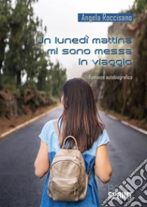 Un lunedì mattina mi sono messa in viaggio. E-book. Formato EPUB ebook di Angela Roccisano