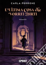 L’ultima cosa che vorrei dirti. E-book. Formato EPUB ebook