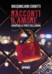 Racconti d’amore… chiavi delle porte dell’anima. E-book. Formato EPUB ebook di Massimiliano Cignitti