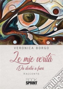 Le mie verità. E-book. Formato EPUB ebook di Veronica Borgo