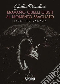 Eravamo quelli giusti al momento sbagliato. E-book. Formato EPUB ebook