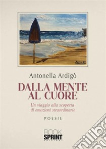 Dalla Mente al Cuore. E-book. Formato EPUB ebook di Antonella Ardigò