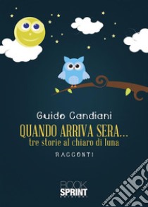 Quando arriva sera… tre storie al chiaro di luna. E-book. Formato EPUB ebook di Guido Candiani