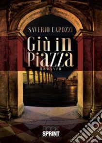 Giù in piazza. E-book. Formato EPUB ebook di Saverio Capozzi