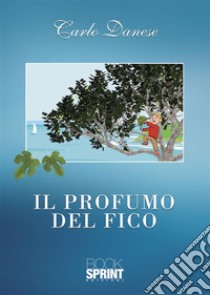 Il profumo del fico. E-book. Formato EPUB ebook di Carlo Danese