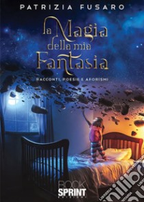 La magia della mia fantasia. E-book. Formato EPUB ebook di Patrizia Fusaro