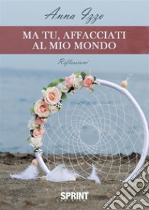 Ma tu, affacciati al mio mondo. E-book. Formato EPUB ebook di Anna Izzo