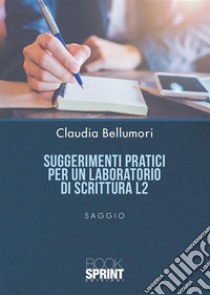 Suggerimenti pratici per un laboratorio di scrittura L2. E-book. Formato PDF ebook di Claudia Bellumori