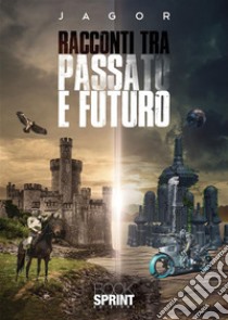 Racconti tra passato e futuro. E-book. Formato EPUB ebook di Jagor Jagor