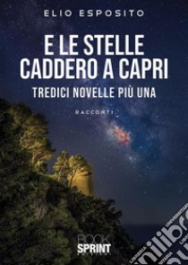 E le stelle caddero a Capri. E-book. Formato EPUB ebook di Elio Esposito