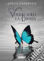 Voglio solo la Libertà. E-book. Formato EPUB ebook