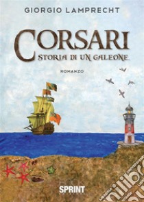 Corsari storia di un galeone. E-book. Formato EPUB ebook di Giorgio Lamprecht