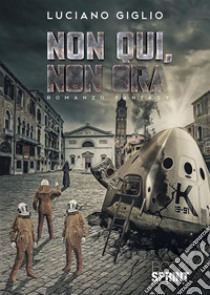 Non qui, non ora. E-book. Formato EPUB ebook di Luciano Giglio