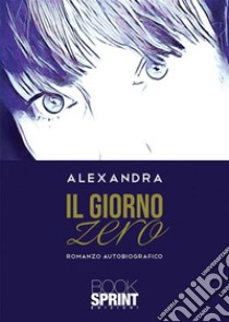 Il giorno zero. E-book. Formato EPUB ebook di Alexandra Alexandra