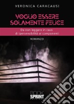 Voglio essere solamente felice. E-book. Formato EPUB ebook